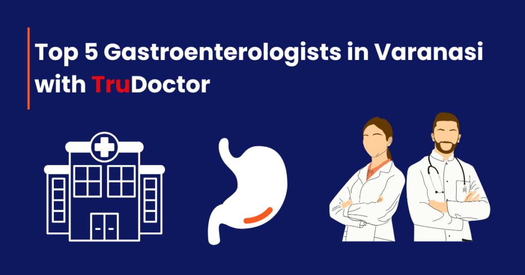 Top 5 Gastroenterologists in Varanasi with TruDoctor