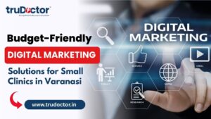 Budget-Friendly Digital Marketing Solutions for Small Clinics in Varanasi