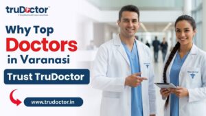 Why Top Doctors in Varanasi Trust TruDoctor