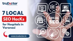 7 Local SEO Hacks for Hospitals in Varanasi